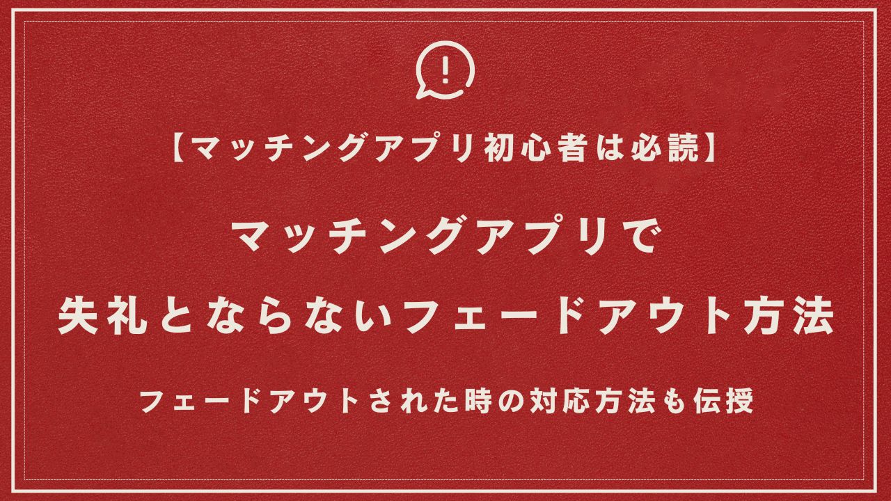 マッチングアプリで失礼とならないフェードアウト【対処法も解説】